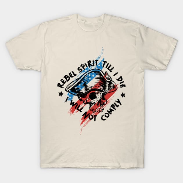 Rebel Spirit Till I Die, I Will Not Comply T-Shirt by LiberTeeShirts